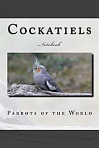 Cockatiel: Parrots of the World 150 Pages Lined Notebook (Paperback)
