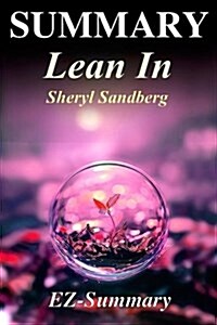 Summary - Lean in: By Sheryl Sandberg - Women, Work and the Will to Lead (Paperback)
