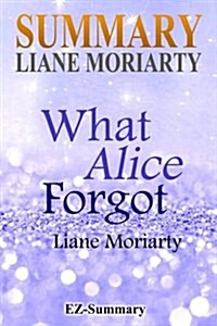 Summary - What Alice Forgot: By Liane Moriarty (Paperback)