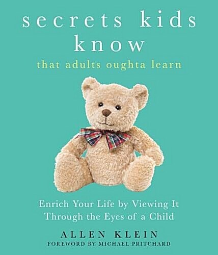 Secrets Kids Know...That Adults Oughta Learn: Enriching Your Life by Viewing It Through the Eyes of a Child (Paperback)