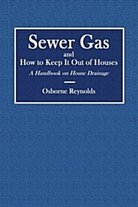 Sewer Gas and How to Keep It Out of Houses: A Handbook on House Drainage (Paperback)