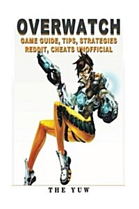 Overwatch Game Guide Tips, Strategies Reddit, Cheats Unofficial: Beat Your Opponents! (Paperback)