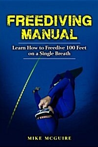 Freediving Manual: Learn How to Freedive 100 Feet on a Single Breath (Paperback)
