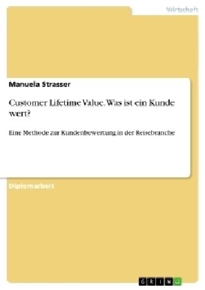 Customer Lifetime Value. Was ist ein Kunde wert?: Eine Methode zur Kundenbewertung in der Reisebranche (Paperback)