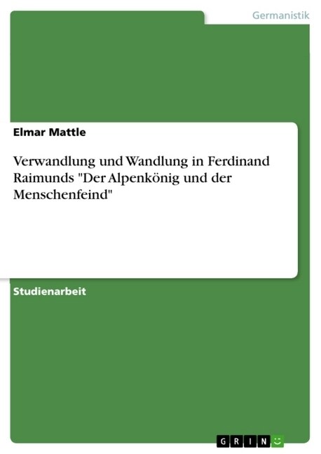Verwandlung und Wandlung in Ferdinand Raimunds Der Alpenk?ig und der Menschenfeind (Paperback)