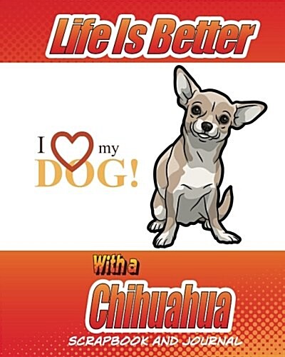 Life Is Better with a Chihuahua Scrapbook and Journal: Dog Vaccination Record, Puppy Baby Book and Memory Book (Paperback)