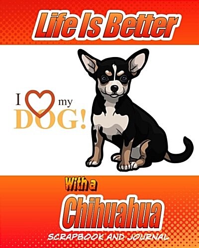 Life Is Better with a Chihuahua Scrapbook and Journal: Dog Vaccination Record, Puppy Baby Book and Memory Book (Paperback)