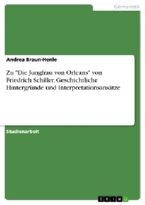 Zu Die Jungfrau von Orleans von Friedrich Schiller. Geschichtliche Hintergr?de und Interpretationsans?ze (Paperback)