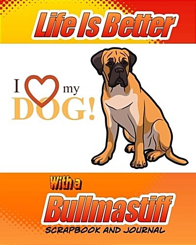 Life Is Better with a Bullmastiff Scrapbook and Journal: Dog Vaccination Record, Puppy Baby Book and Memory Book (Paperback)