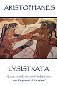 Aristophanes - Lysistrata: Love is simply the name for the desire and the pursuit of the whole (Paperback)