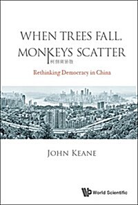 When Trees Fall, Monkeys Scatter: Rethinking Democracy in China (Hardcover)