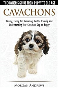 Cavachons - The Owners Guide from Puppy to Old Age - Choosing, Caring For, Grooming, Health, Training and Understanding Your Cavachon Dog or Puppy (Paperback)