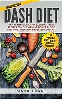 Dash Diet: Top 60 Delicious and Easy Dash Diet Recipes to Lose Weight, Lower Blood Pressure, and Stop Hypertension Fast (Paperback)