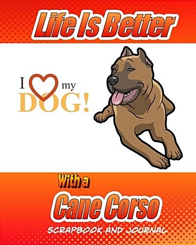 Life Better Is Better with a Cane Corso Scrapbook and Journal: Dog Vaccination Record, Puppy Baby Book and Memory Book (Paperback)
