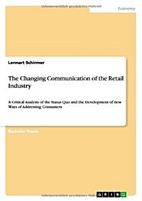 The Changing Communication of the Retail Industry: A Critical Analysis of the Status Quo and the Development of new Ways of Addressing Consumers (Paperback)
