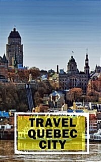 Travel Quebec City: Blank Vacation Planner & Organizer (Paperback)