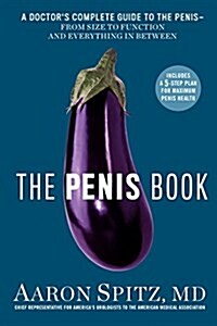 The Penis Book: A Doctors Complete Guide to the Penis--From Size to Function and Everything in Between (Paperback)