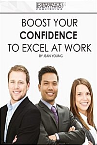 Boost Your Confidence to Excel at Work (Paperback)