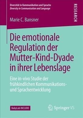 Die Emotionale Regulation Der Mutter-Kind-Dyade in Ihrer Lebenslage: Eine In-Vivo Studie Der Fr?kindlichen Kommunikations- Und Sprachentwicklung (Paperback, 1. Aufl. 2017)