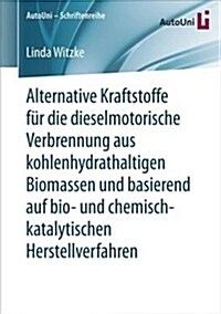 Alternative Kraftstoffe F? Die Dieselmotorische Verbrennung Aus Kohlenhydrathaltigen Biomassen Und Basierend Auf Bio- Und Chemisch-Katalytischen Hers (Paperback, 1. Aufl. 2017)