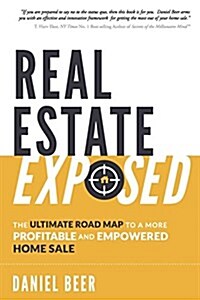 Real Estate Exposed: The Ultimate Road Map to a More Profitable and Empowered Home Sale (Paperback)