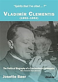 Spirits That Ive Cited...? Vladim? Clementis (1902-1952): The Political Biography of a Czechoslovak Communist (Paperback)