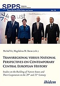 Transregional Versus National Perspectives on Contemporary Central European History: Studies on the Building of Nation-States and Their Cooperation in (Paperback)