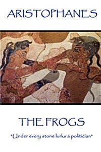 Aristophanes - The Frogs: Under every stone lurks a politician (Paperback)