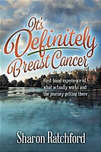 Its Definitely Breast Cancer: First-Hand Experience of What Actually Works and the Journey Getting There (Paperback)