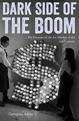 Dark Side of the Boom : The Excesses of the Art Market in the 21st Century (Paperback)