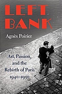 Left Bank: Art, Passion, and the Rebirth of Paris, 1940-50 (Hardcover)