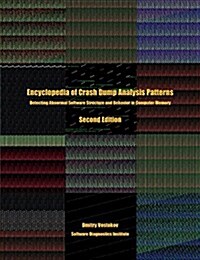 Encyclopedia of Crash Dump Analysis Patterns: Detecting Abnormal Software Structure and Behavior in Computer Memory, Second Edition (Paperback, 2)