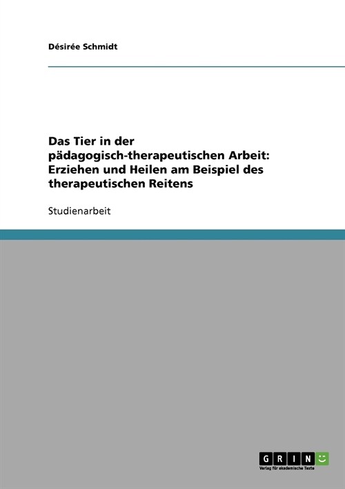 Das Tier in der p?agogisch-therapeutischen Arbeit. Erziehen und Heilen am Beispiel des therapeutischen Reitens (Paperback)