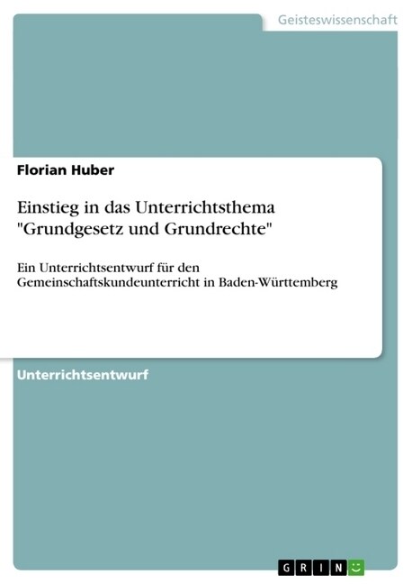 Einstieg in das Unterrichtsthema Grundgesetz und Grundrechte: Ein Unterrichtsentwurf f? den Gemeinschaftskundeunterricht in Baden-W?ttemberg (Paperback)