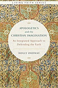 Apologetics and the Christian Imagination: An Integrated Approach to Defending the Faith (Hardcover)