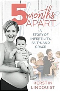 5 Months Apart: A Story of Infertility, Faith, and Grace (Paperback)