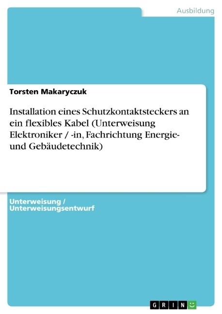 Installation eines Schutzkontaktsteckers an ein flexibles Kabel (Unterweisung Elektroniker / -in, Fachrichtung Energie- und Geb?detechnik) (Paperback)