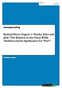 Richard Bruce Nugent큦 Smoke, Lilies and Jade: The Relation to the Oscar Wilde Tradition and its Significance for Fire!! (Paperback)