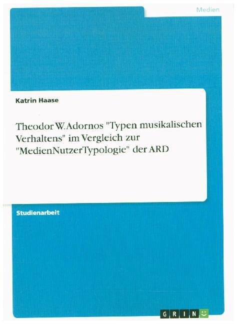 Theodor W. Adornos Typen musikalischen Verhaltens im Vergleich zur MedienNutzerTypologie der ARD (Paperback)