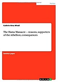 The Hama Massacre - Reasons, Supporters of the Rebellion, Consequences (Paperback)