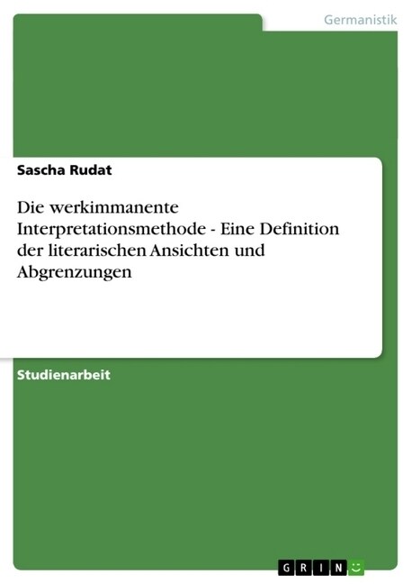 Die Werkimmanente Interpretationsmethode - Eine Definition Der Literarischen Ansichten Und Abgrenzungen (Paperback)