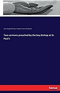 Two Sermons Preached by the Boy Bishop at St. Pauls (Paperback)