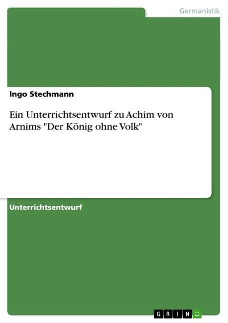 Ein Unterrichtsentwurf zu Achim von Arnims Der K?ig ohne Volk (Paperback)