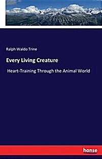 Every Living Creature: Heart-Training Through the Animal World (Paperback)