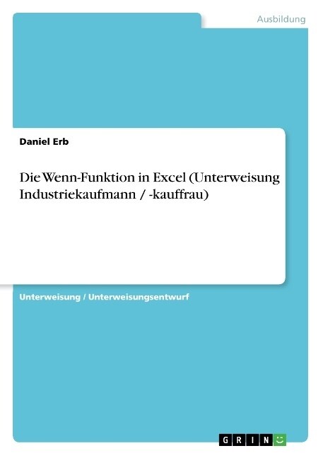 Die Wenn-Funktion in Excel (Unterweisung Industriekaufmann / -Kauffrau) (Paperback)