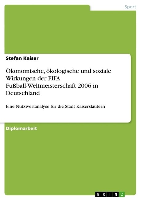 ?onomische, ?ologische und soziale Wirkungen der FIFA Fu?all-Weltmeisterschaft 2006 in Deutschland: Eine Nutzwertanalyse f? die Stadt Kaiserslaute (Paperback)