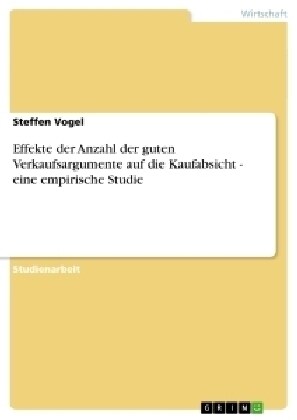 Effekte Der Anzahl Der Guten Verkaufsargumente Auf Die Kaufabsicht - Eine Empirische Studie (Paperback)