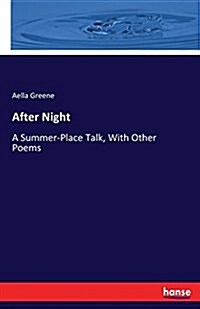 After Night: A Summer-Place Talk, With Other Poems (Paperback)
