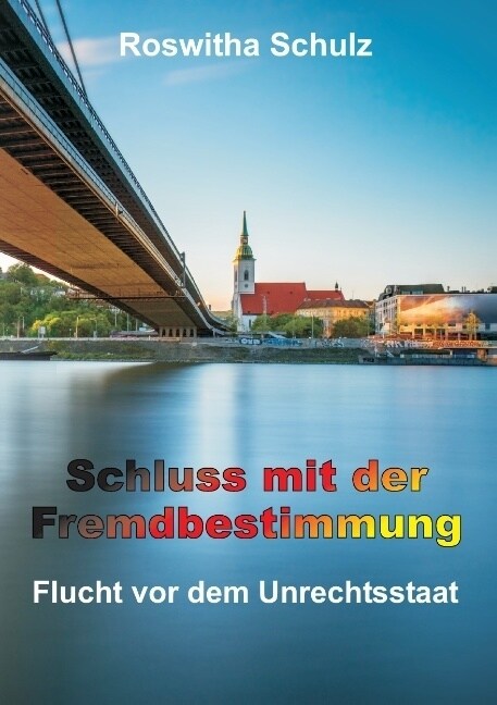 Schluss mit der Fremdbestimmung: Flucht vor dem Unrechtsstaat (Paperback)