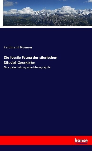 Die fossile Fauna der silurischen Diluvial-Geschiebe: Eine palaeontologische Monographie (Paperback)